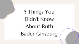 5 Things You Didn’t Know About Ruth Bader Ginsburg